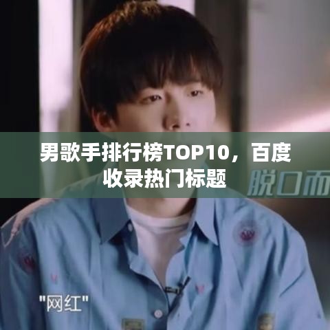 男歌手排行榜TOP10，百度收录热门标题
