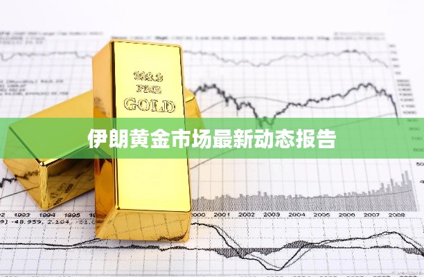 伊朗黄金市场最新动态报告