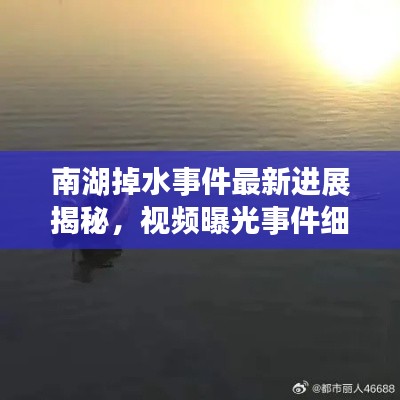 南湖掉水事件最新进展揭秘，视频曝光事件细节与最新消息