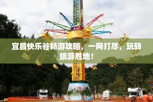 宜昌快乐谷畅游攻略，一网打尽，玩转旅游胜地！