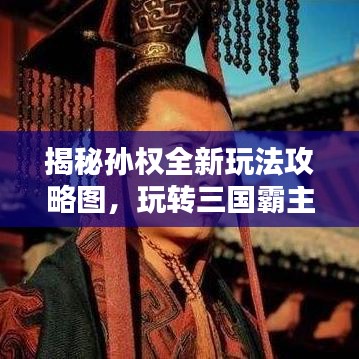 揭秘孙权全新玩法攻略图，玩转三国霸主孙权！