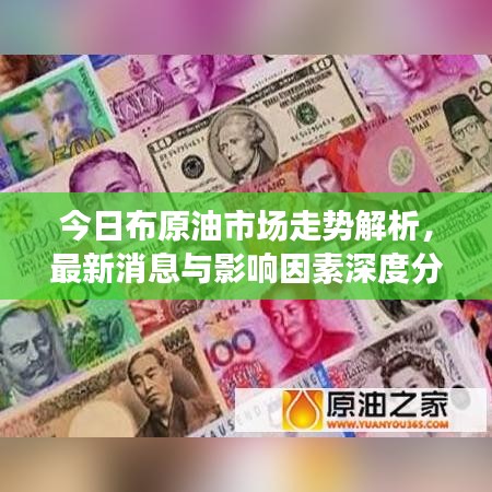 今日布原油市场走势解析，最新消息与影响因素深度分析