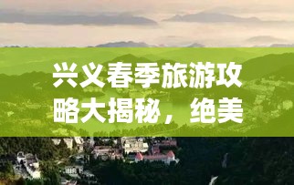 兴义春季旅游攻略大揭秘，绝美风光，不容错过！