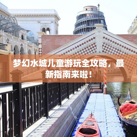 梦幻水城儿童游玩全攻略，最新指南来啦！