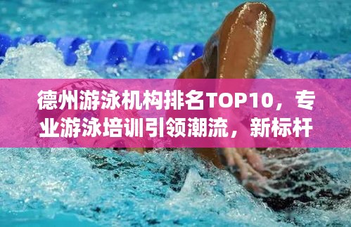 德州游泳机构排名TOP10，专业游泳培训引领潮流，新标杆出炉！