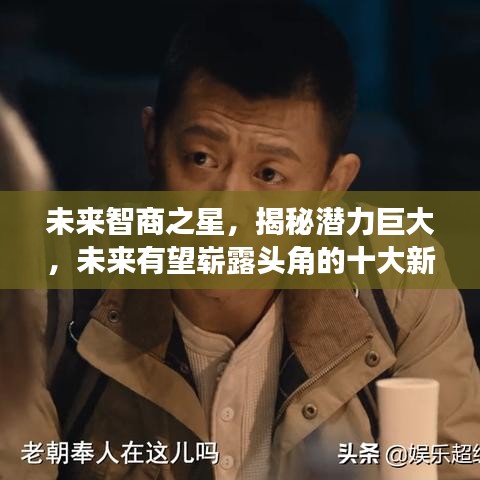 未来智商之星，揭秘潜力巨大，未来有望崭露头角的十大新星