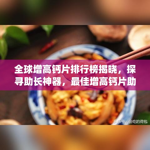 全球增高钙片排行榜揭晓，探寻助长神器，最佳增高钙片助你成长！