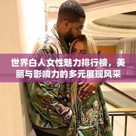 世界白人女性魅力排行榜，美丽与影响力的多元展现风采
