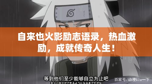 自来也火影励志语录，热血激励，成就传奇人生！