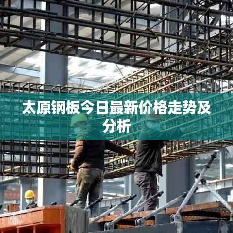 太原钢板今日最新价格走势及分析
