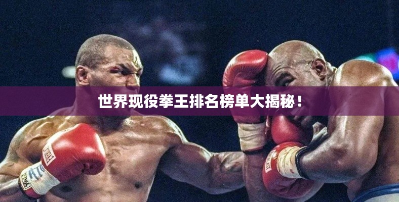 世界现役拳王排名榜单大揭秘！