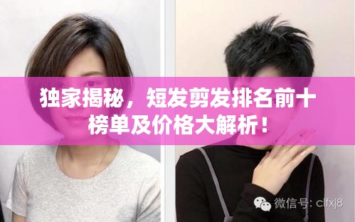 独家揭秘，短发剪发排名前十榜单及价格大解析！