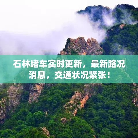 石林堵车实时更新，最新路况消息，交通状况紧张！