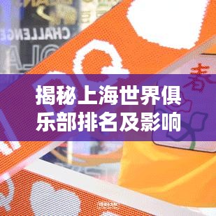 揭秘上海世界俱乐部排名及影响力，一览全球影响力之巅