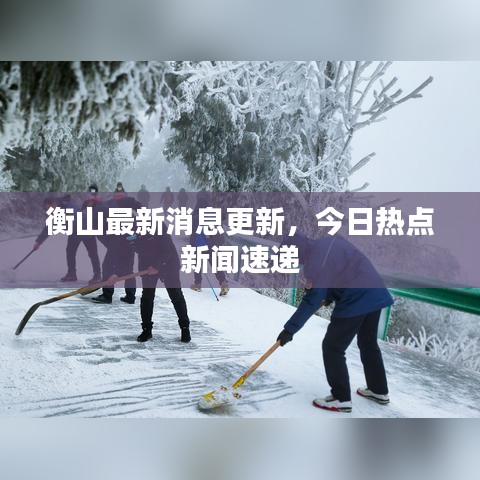 衡山最新消息更新，今日热点新闻速递