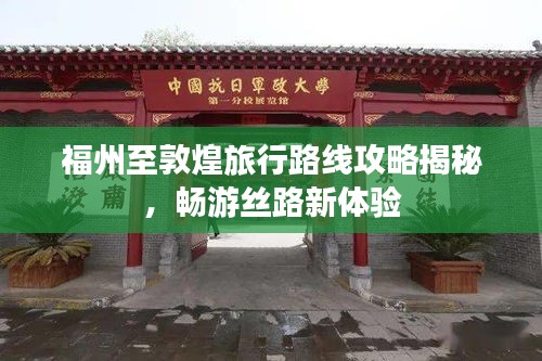 福州至敦煌旅行路线攻略揭秘，畅游丝路新体验