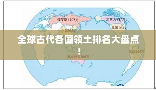 全球古代各国领土排名大盘点！