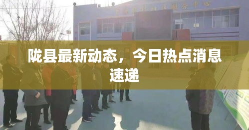 陇县最新动态，今日热点消息速递