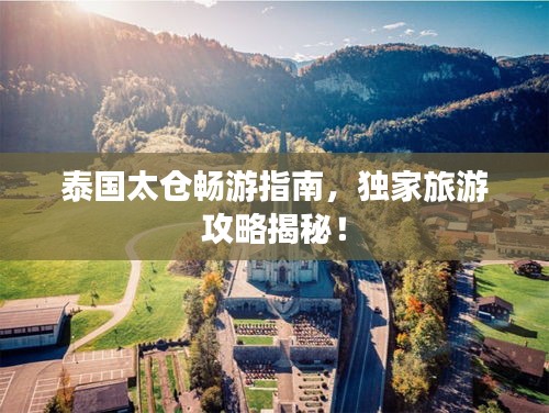 泰国太仓畅游指南，独家旅游攻略揭秘！