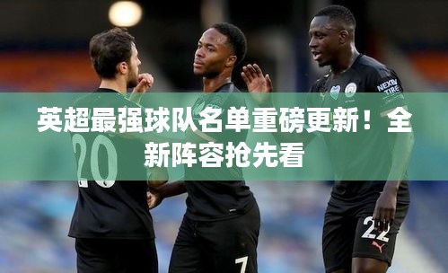 英超最强球队名单重磅更新！全新阵容抢先看