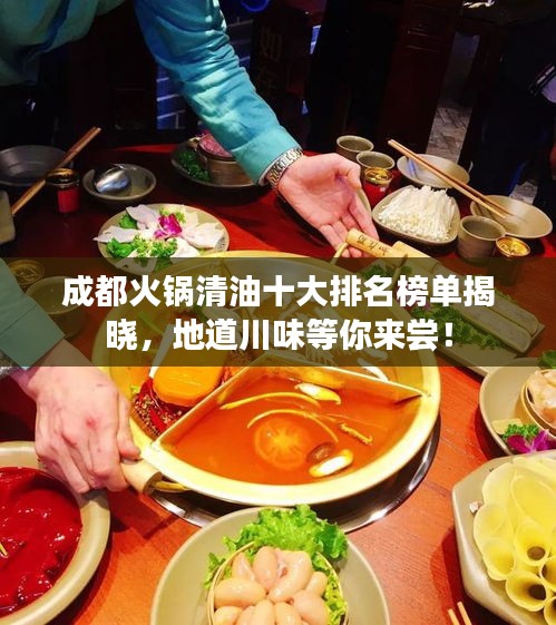 成都火锅清油十大排名榜单揭晓，地道川味等你来尝！