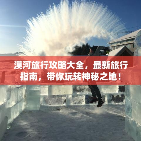 漠河旅行攻略大全，最新旅行指南，带你玩转神秘之地！
