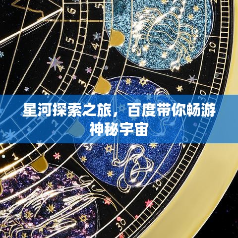 星河探索之旅，百度带你畅游神秘宇宙