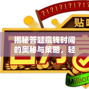 揭秘答题赢钱时间的奥秘与策略，轻松赢取丰厚奖励！