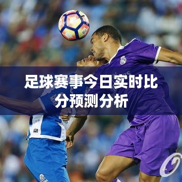 足球赛事今日实时比分预测分析