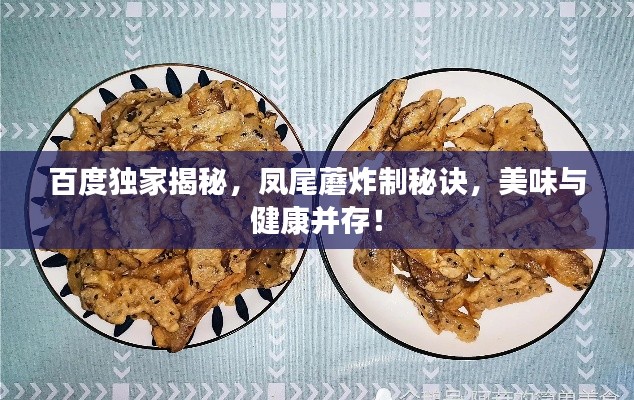 百度独家揭秘，凤尾蘑炸制秘诀，美味与健康并存！