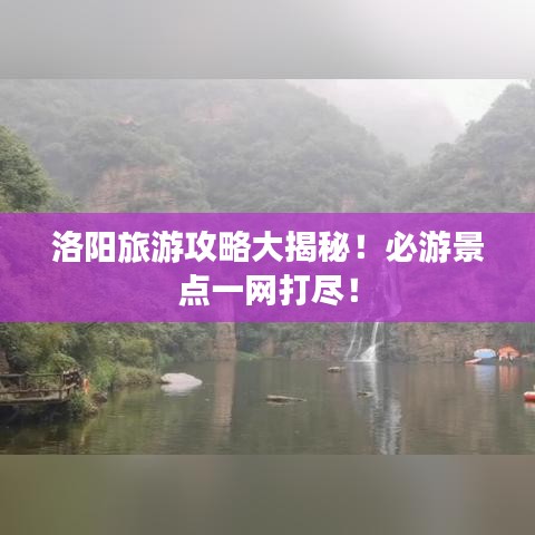 洛阳旅游攻略大揭秘！必游景点一网打尽！