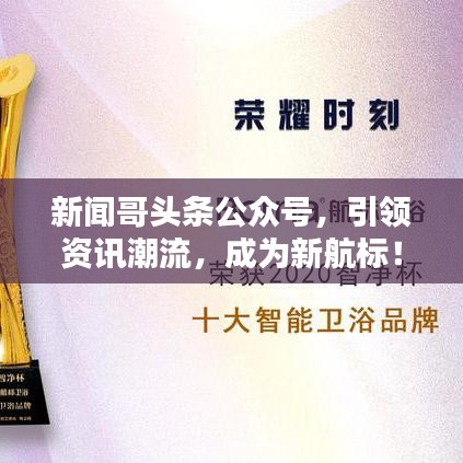 新闻哥头条公众号，引领资讯潮流，成为新航标！
