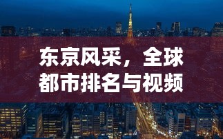 东京风采，全球都市排名与视频中的无尽魅力