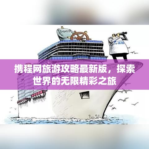 携程网旅游攻略最新版，探索世界的无限精彩之旅