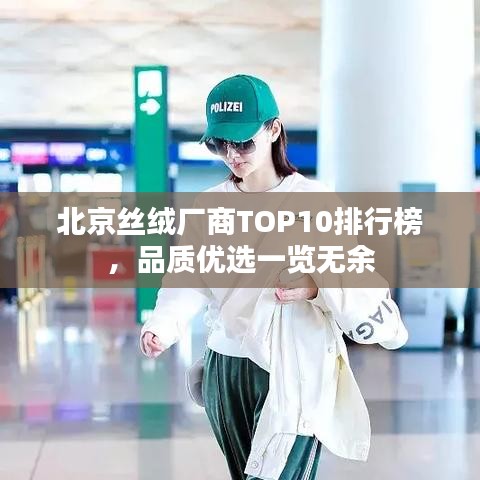 北京丝绒厂商TOP10排行榜，品质优选一览无余