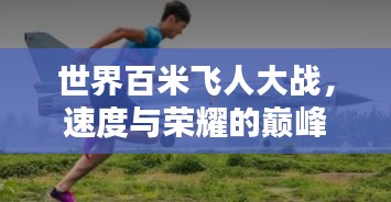 世界百米飞人大战，速度与荣耀的巅峰较量，冠军排名一览无余！