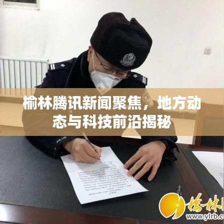 榆林腾讯新闻聚焦，地方动态与科技前沿揭秘