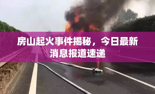 房山起火事件揭秘，今日最新消息报道速递