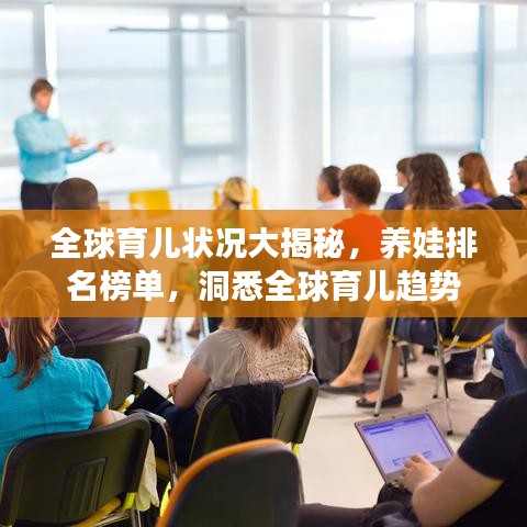 全球育儿状况大揭秘，养娃排名榜单，洞悉全球育儿趋势