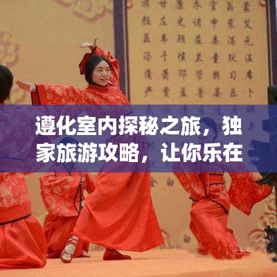 遵化室内探秘之旅，独家旅游攻略，让你乐在其中！