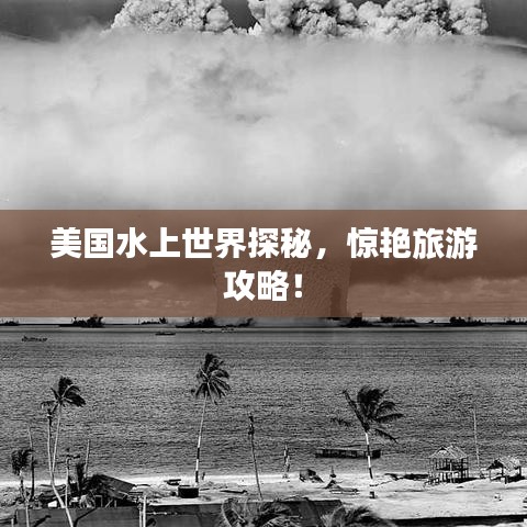 美国水上世界探秘，惊艳旅游攻略！