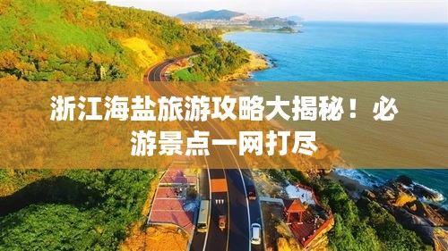 浙江海盐旅游攻略大揭秘！必游景点一网打尽