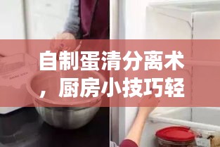 自制蛋清分离术，厨房小技巧轻松搞定！