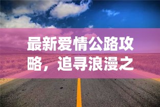 最新爱情公路攻略，追寻浪漫之旅的爱情1号公路体验指南