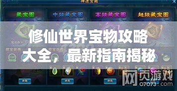 修仙世界宝物攻略大全，最新指南揭秘宝藏