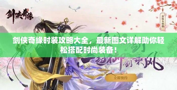 剑侠奇缘时装攻略大全，最新图文详解助你轻松搭配时尚装备！
