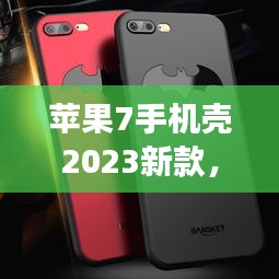 苹果7手机壳2023新款，时尚与功能完美融合，引领潮流之选