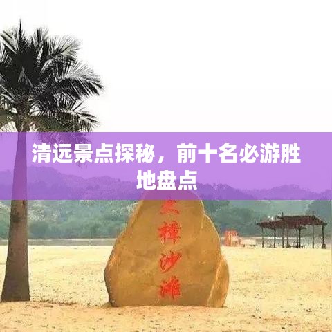 清远景点探秘，前十名必游胜地盘点