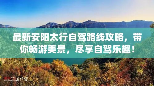 最新安阳太行自驾路线攻略，带你畅游美景，尽享自驾乐趣！