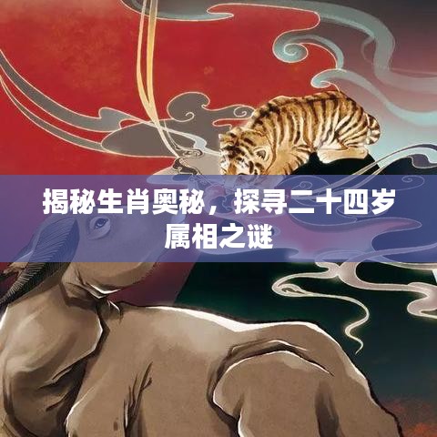 揭秘生肖奥秘，探寻二十四岁属相之谜